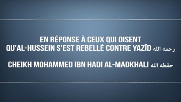 En réponse à ceux qui disent quAl-Hussein sest rebellé contre Yazid رحمه الله – Cheikh Al-Madkhali