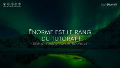 Énorme est le rang du tutorat ! – Sheikh Soulayman Ar-Rouhayli