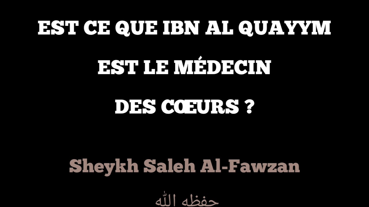 EST CE QUE IBN AL-QAYYIM EST LE MÉDECIN DES CŒURS ? / SHEYKH SALEH AL-FAWZAN