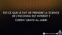 Est-ce que le fait de prendre la science de linconnu est interdit ? – Cheikh Ubayd Al-Jabiri