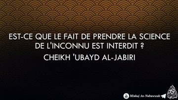 Est-ce que le fait de prendre la science de linconnu est interdit ? – Cheikh Ubayd Al-Jabiri