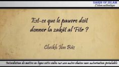 Est-ce que le pauvre doit donner la zakât al Fitr ? – Cheikh ´AbdelAziz Ibn Bâz