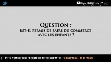 Est-il permis de faire du commerce avec les enfants ? – Sheikh Abd Allah Al-Adani