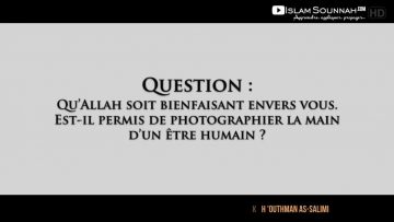 Est-il permis de photographier la main dun être humain ? –  Sheikh Outhman As-Salimi
