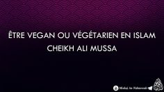 Être vegan ou végétarien en Islam – Cheikh Ali Mussa