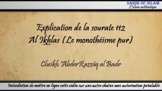 Explication de la sourate 112 : Al Ikhlas [Le monothéisme pur] – Cheikh AbderRazzâq al Badr