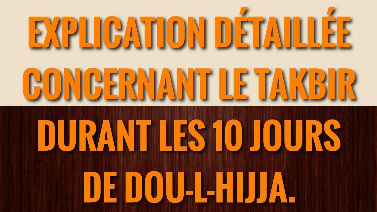 EXPLICATION DÉTAILLÉE CONCERNANT LE TAKBIR DURANT LES 10 JOURS DE DOU-L-HIJJA.