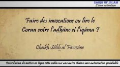 Faire des invocations ou lire le Coran entre ladhâne et liqâma ? – Cheikh Sâlih al Fawzân