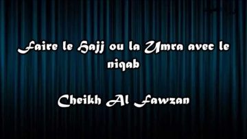 Faire le Hajj ou la Omra avec le Niqab – Sheikh Al-Fawzan