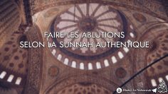 Faire les Ablutions correctement selon la Sunnah Authentique
