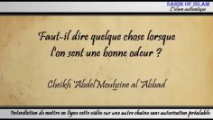 Faut-il dire quelque chose lorsque lon sent une bonne odeur ?  – Cheikh Abdelmouhsine al Abbâd