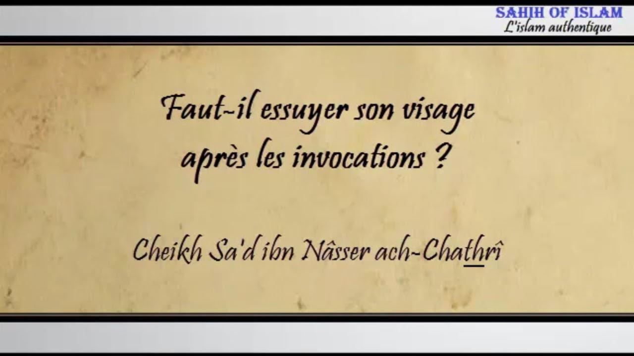 Faut-il essuyer son visage après les invocations ? – Cheikh Sad ibn Nâsser ach-Chathrî