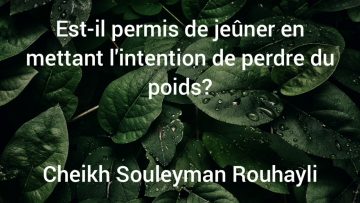 Est il permis de jeûner en mettant lintention de perdre du poids?Cheikh Souleyman Rouhayli