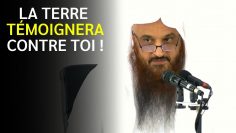 LA TERRE TÉMOIGNERA CONTRE TOI ! – Shaykh AbderRazzaq Al Badr