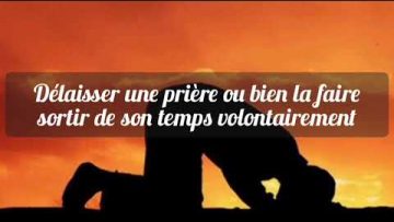 Délaisser une prière ou la faire sortir de son temps volontairement. Cheikh Salah Al Fawzan