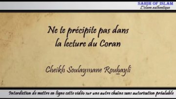 Ne te précipite pas dans la lecture du Coran – Cheikh Souleymane Rouhayli