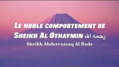 Le noble comportement de Cheikh al Otheymine.CHEIKH ABDELRAZAK AL BADR