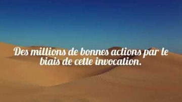 Des millions de bonnes actions par le biais de cette invocation.Cheikh AbdelRazak Al Badr