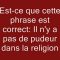 « Il ny a pas de pudeur dans la religion »