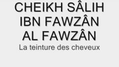 La teinture des cheveux -Cheikh Sâlih al Fawzan-