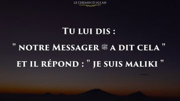 Tu lui dis : ” notre Messager ﷺ a dit cela ” et il répond : ” je suis maliki ” – Shaykh Ar Rouhaylî