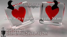 Islam : Est ce quelle laime trop? – Sheikh Salih Al Fawzan