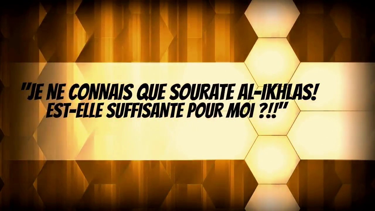 JE NE CONNAIS QUE SOURATE AL-IKHLAS ! EST-ELLE SUFFISANTE POUR MOI ?!!