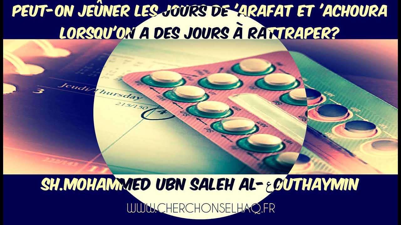 JEÛNER LES JOURS DE عARAFAT ET عACHOURA  LORSQUON A DES JOURS A RATTRAPER ?