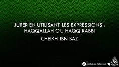 Jurer en utilisant les expressions : HaqqAllah ou haqq Rabbi – Cheikh Ibn Baz رحمه الله