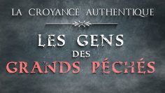 La croyance authentique (11) : Les gens des Grands Péchés