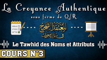 La croyance authentique (3) : Le Tawhid des Noms & Attributs