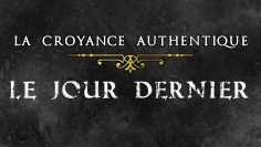 La croyance authentique (8) : Le Jour Dernier