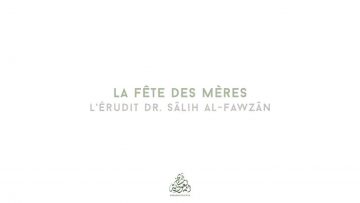 La fête des mères – Sheikh Salih al-Fawzan