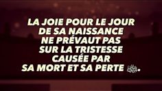 LA JOIE POUR LE JOUR DE SA NAISSANCE NE PRÉVAUT PAS SUR LA TRISTESSE CAUSÉE PAR SA MORTﷺ.