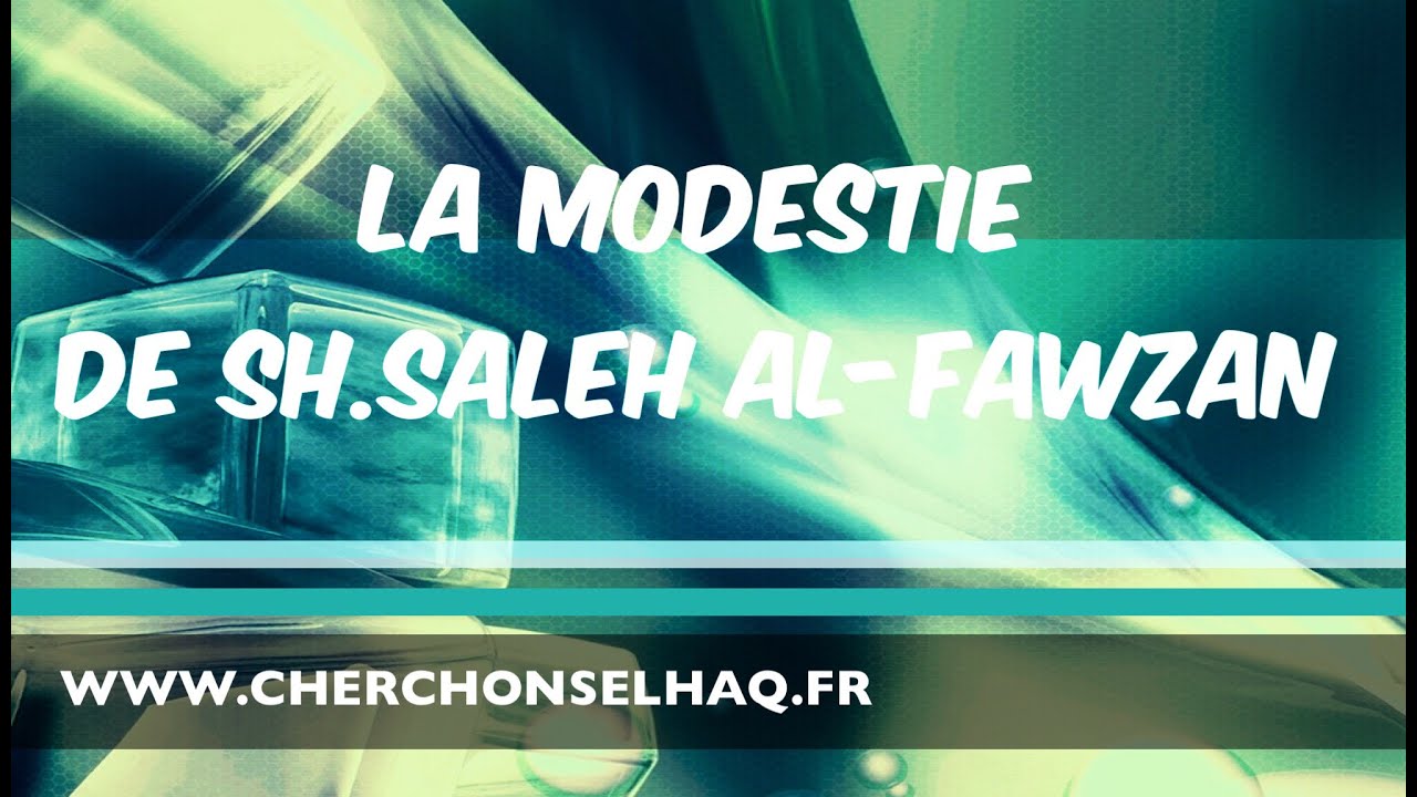 LA MODESTIE DES GRANDS.SH AL-FAWZAN