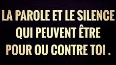 LA PAROLE ET LE SILENCE QUI PEUVENT ÊTRE POUR OU CONTRE TOI .