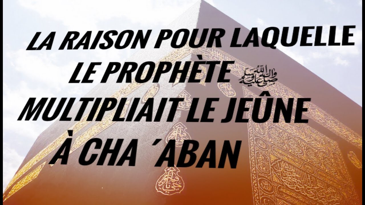 LA RAISON POUR LAQUELLE LE PROPHÈTE ﷺ MULTIPLIAIT LE JEÛNE À CHA ´ABAN