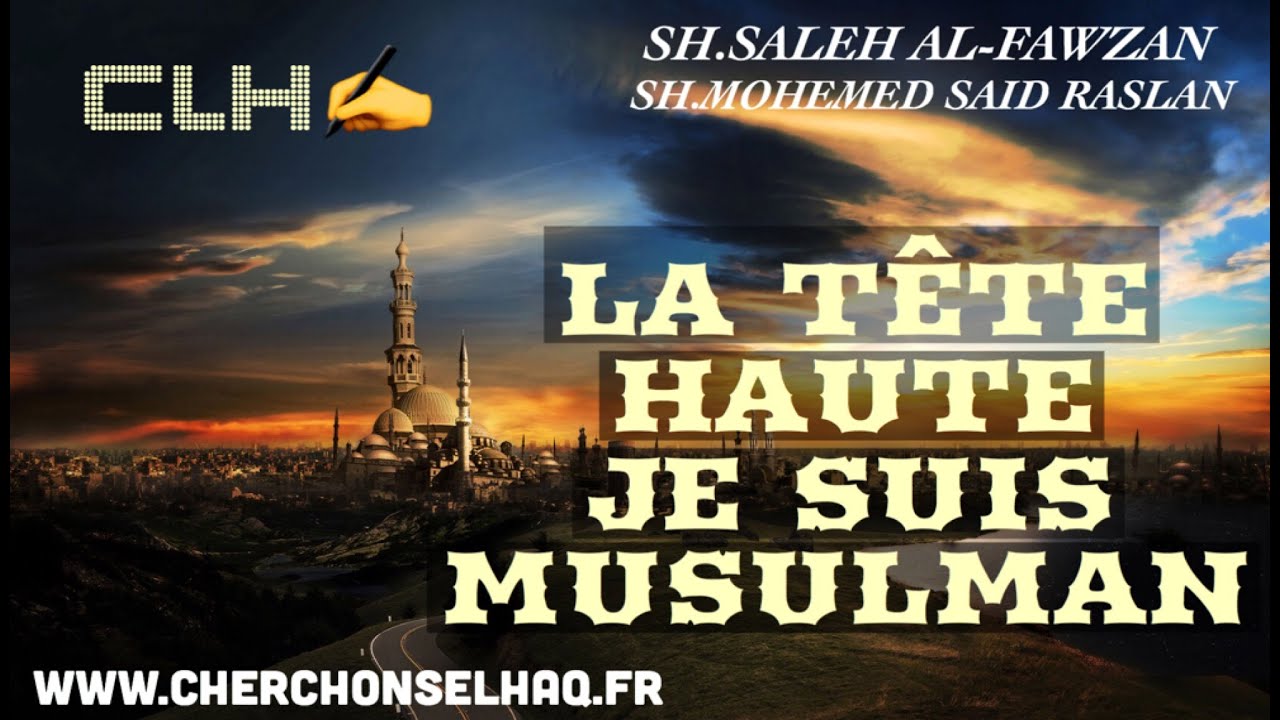 LA TÊTE HAUTE JE SUIS MUSULMAN (RASLAN,AL-FAWZAN)