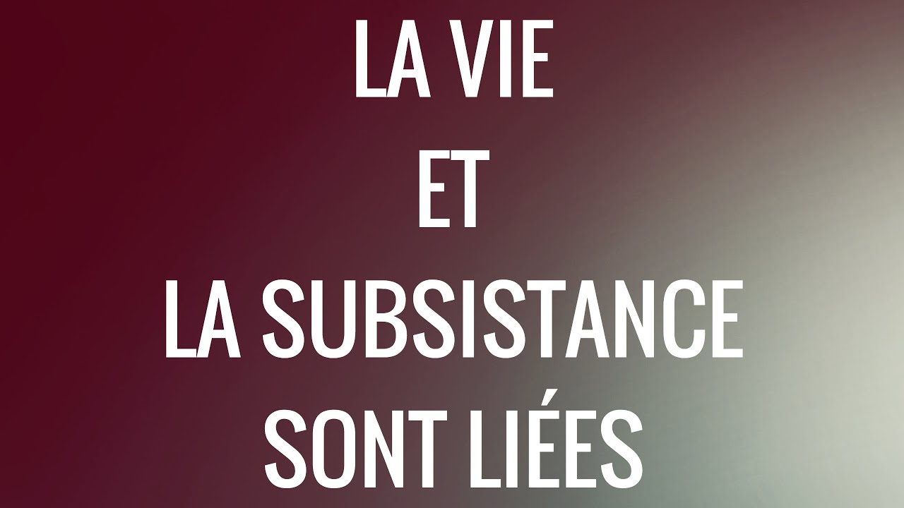 LA VIE ET LA SUBSISTANCE SONT LIÉES.