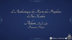 LAuthentique des Récits des Prophètes dIbn Kathir : Prophète Adam – Première Partie