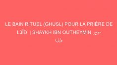 LE BAIN RITUEL (GHUSL) POUR LA PRIÈRE DE L3ÎD  | SHAYKH IBN OUTHEYMIN رحمه الله