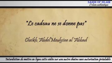 “Le cadeau ne se donne pas” – Cheikh Abdelmouhsine al Abbâd