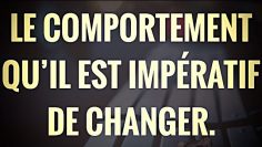 LE COMPORTEMENT QU’IL EST IMPÉRATIF DE CHANGER.