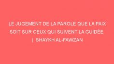 LE JUGEMENT DE LA PAROLE QUE LA PAIX SOIT SUR CEUX QUI SUIVENT LA GUIDÉE  |  SHAYKH AL-FAWZAN