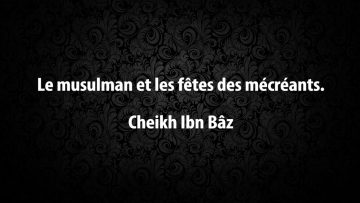 Le musulman et les fêtes des mécréants – Cheikh Ibn Bâz