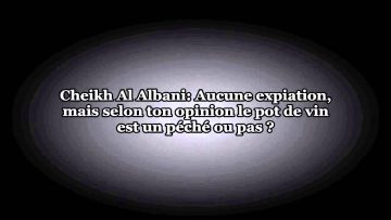 Le pot de vin et son expiation – Sheikh Al Albani