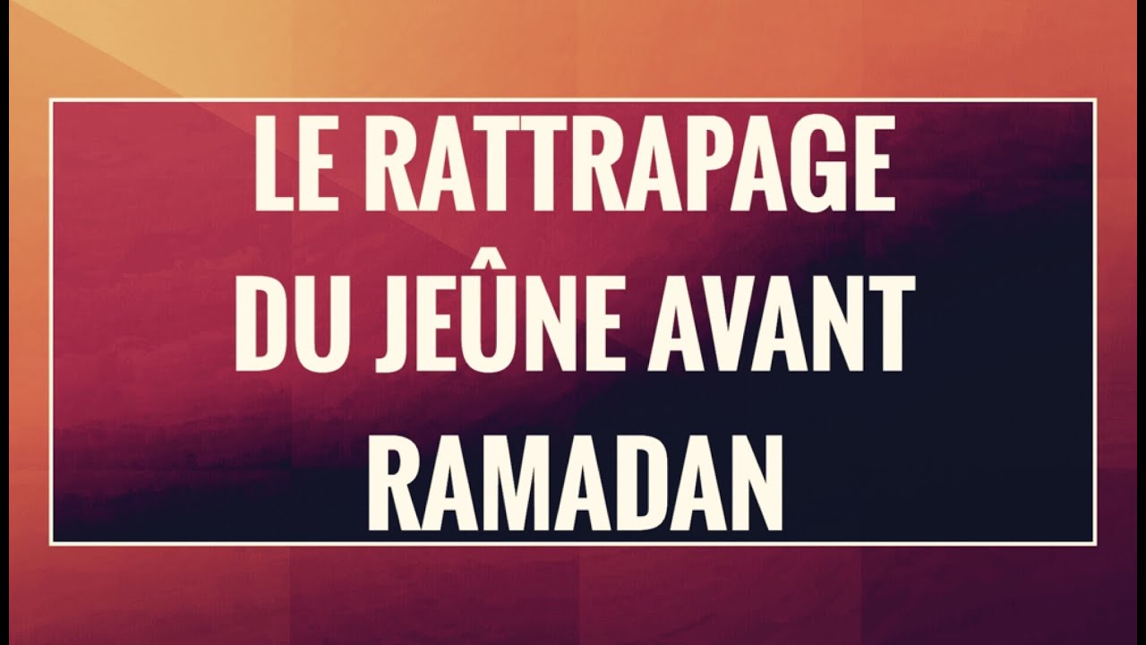 LE RATTRAPAGE DU JEÛNE AVANT RAMADAN