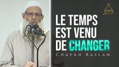 Le temps est venu de changer | Chaykh Raslan