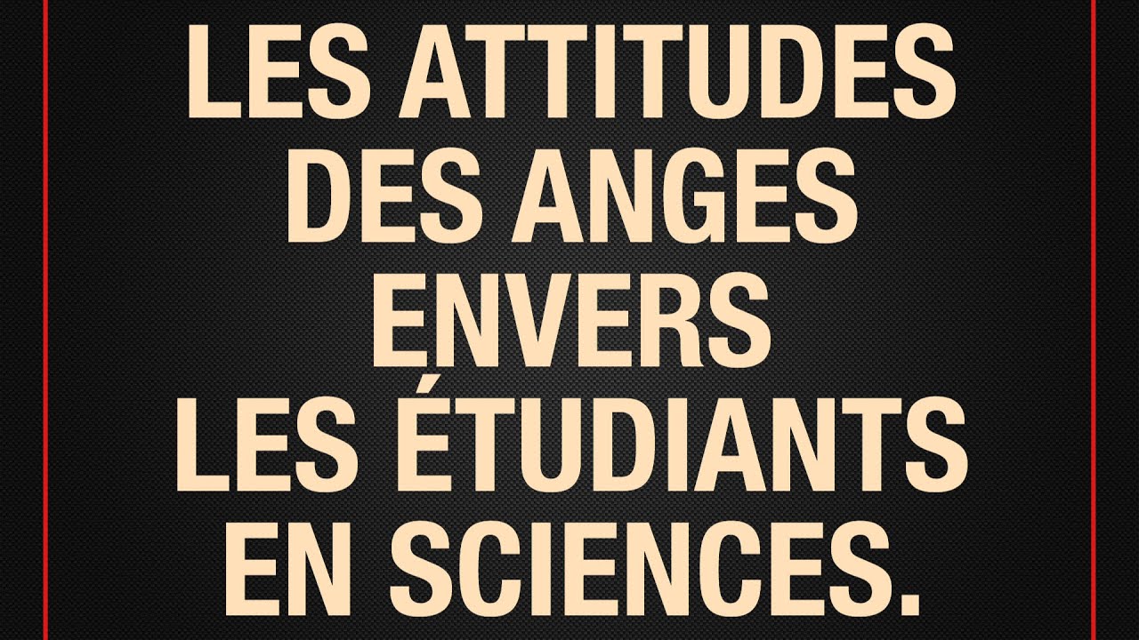 LES ATTITUDES DES ANGES  ENVERS LES ÉTUDIANTS EN SCIENCES.