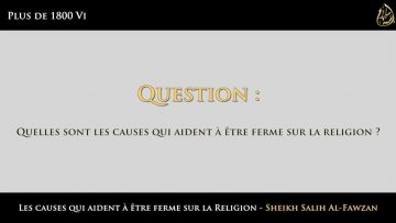 Les causes qui aident à être ferme sur la Religion – Sheikh Salih Al-Fawzan